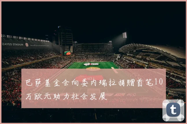 巴萨基金会向委内瑞拉捐赠首笔10万欧元助力社会发展